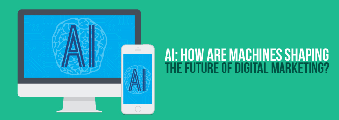 AI: How are Machines Shaping the Future of Digital Marketing?